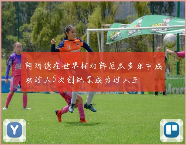 阿玛德在世界杯对阵厄瓜多尔中成功过人5次创纪录成为过人王